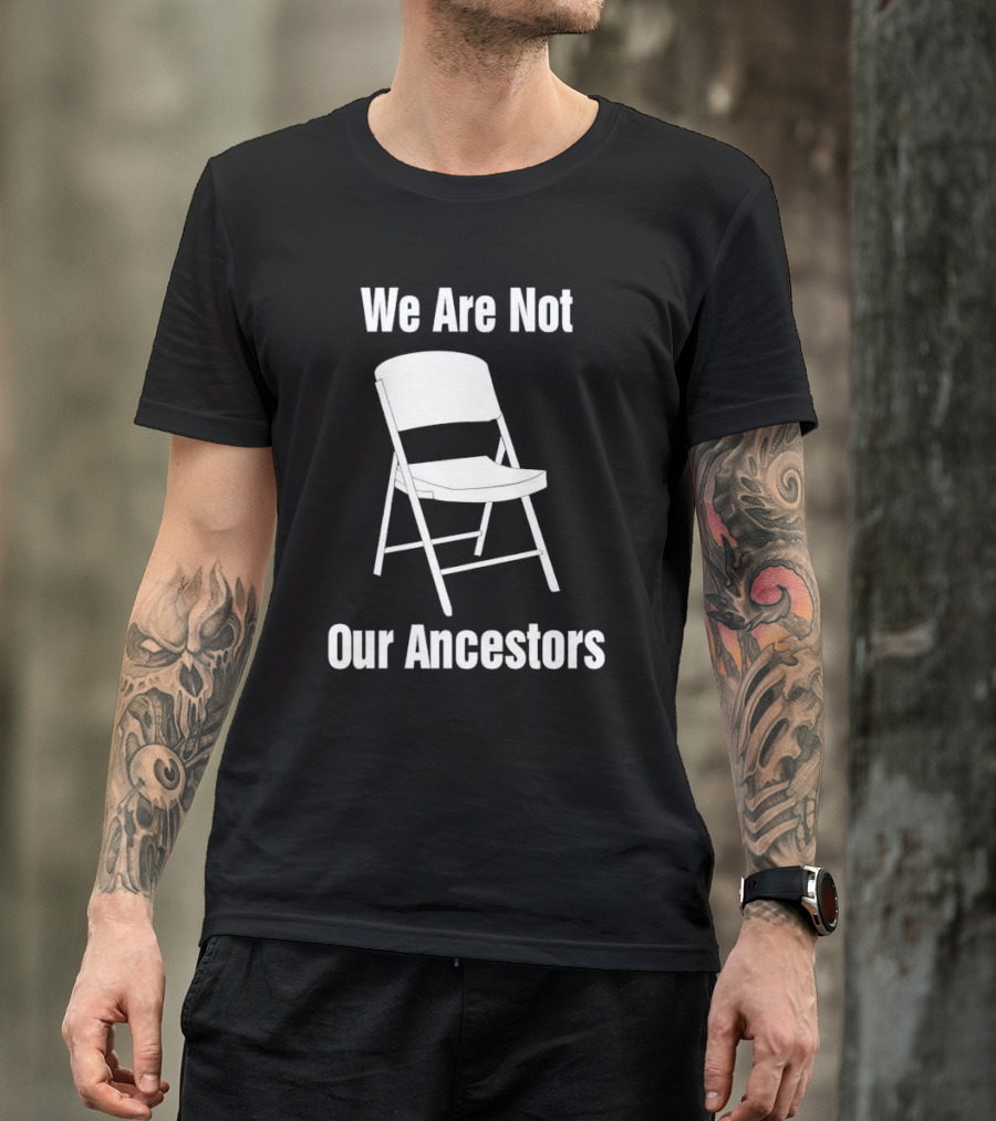 We Are Not Our Ancestors Folding Chair T-Shirt