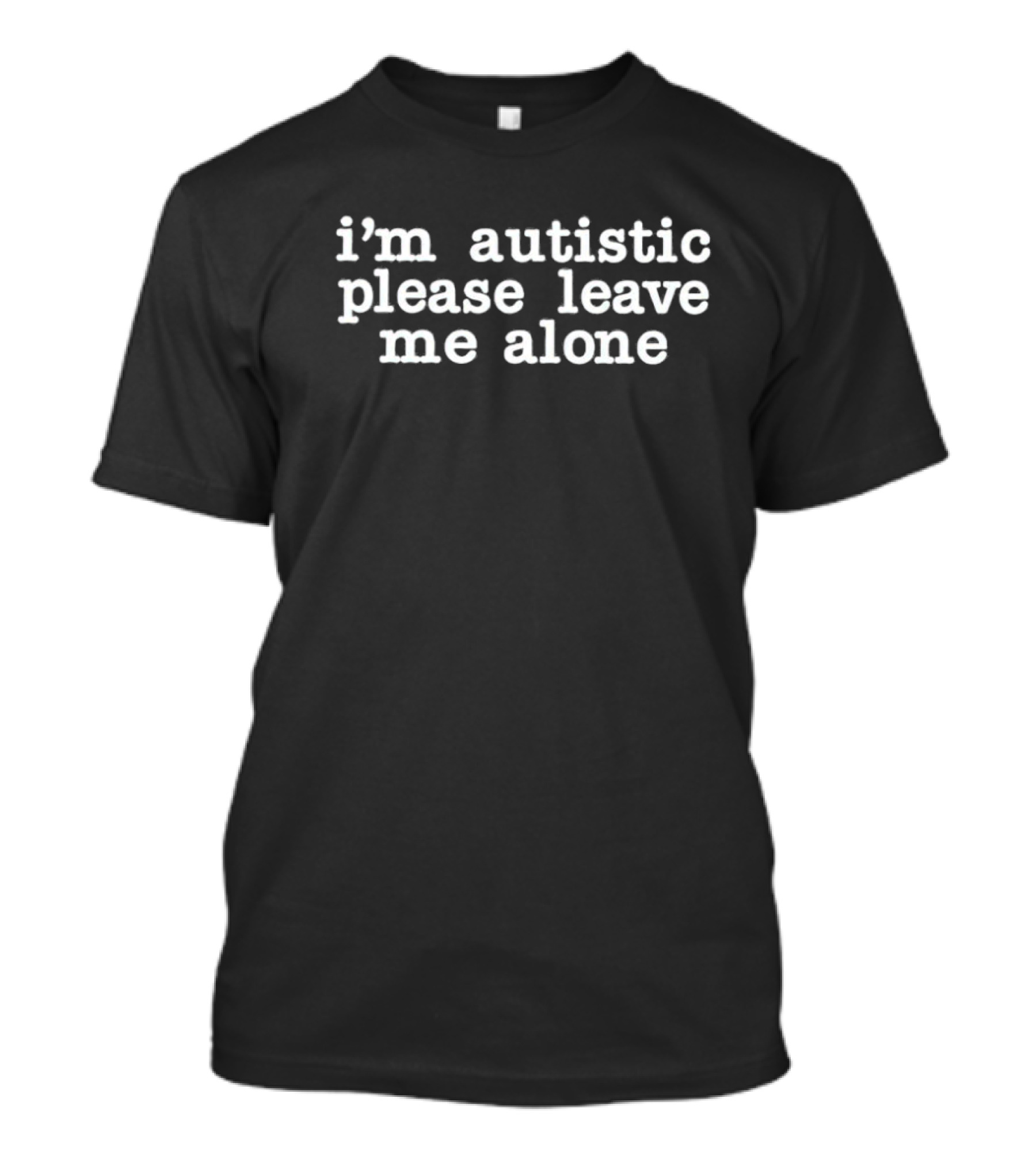 I’m Autistic Please Leave Me Alone T-Shirt