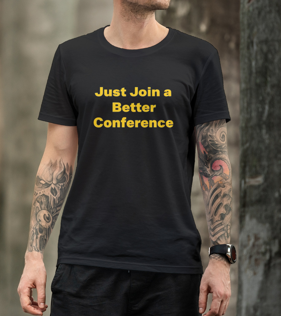 Just Join A Better Conference T-Shirt