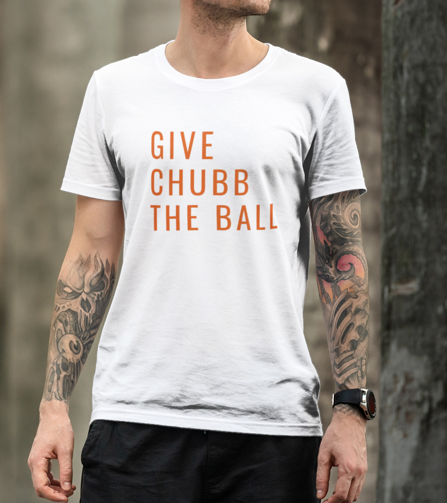 Nick Chubb Give Chubb The Ball Browns Football T-Shirt