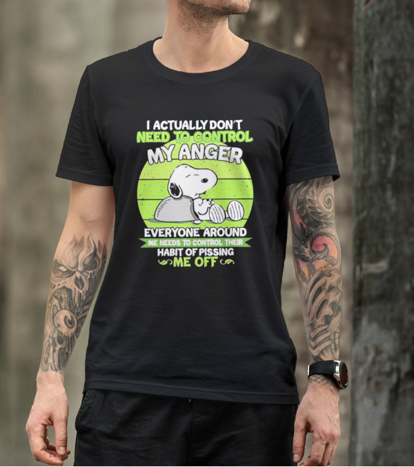Snoopy I Actually Don’t Need To Control My Anger Everyone Around Me Needs To Control Their Habit Of Pissing Me Off T-Shirt