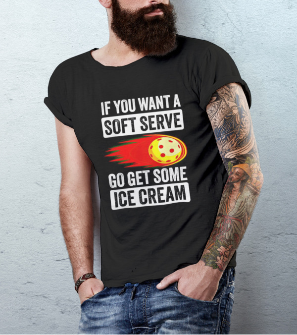 If You Want A Soft Serve Go Get Some Ice Cream Pickleball Theme With Ball T-Shirt