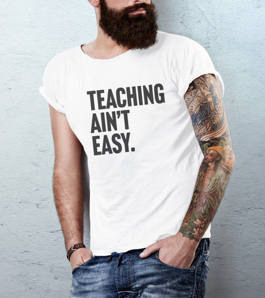 Teaching Ain’t Easy T-Shirt