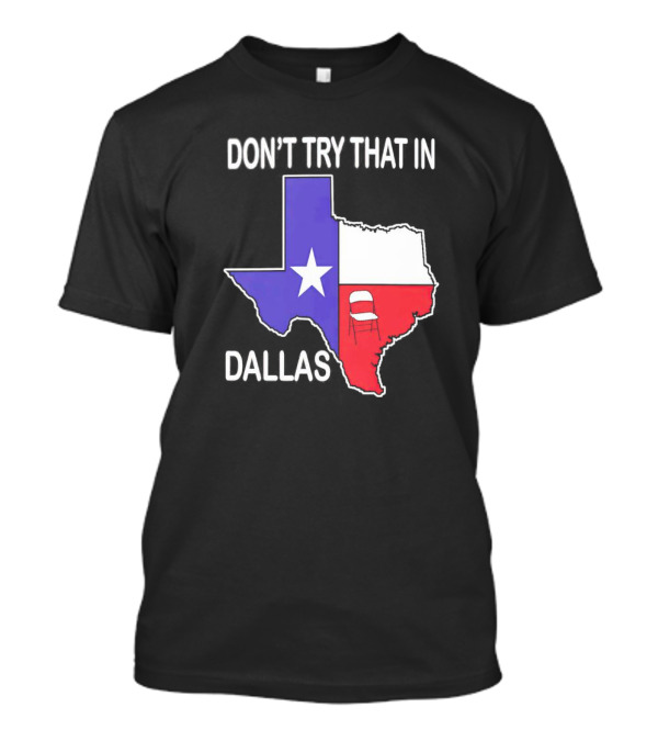 Texas Map With Folding Chair Graphic Don't Try That In Dallas T-Shirt