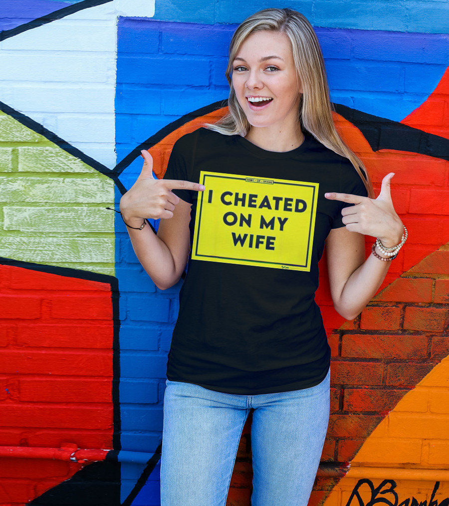 Shirt Of Shame I Cheated On My Wife T-Shirt