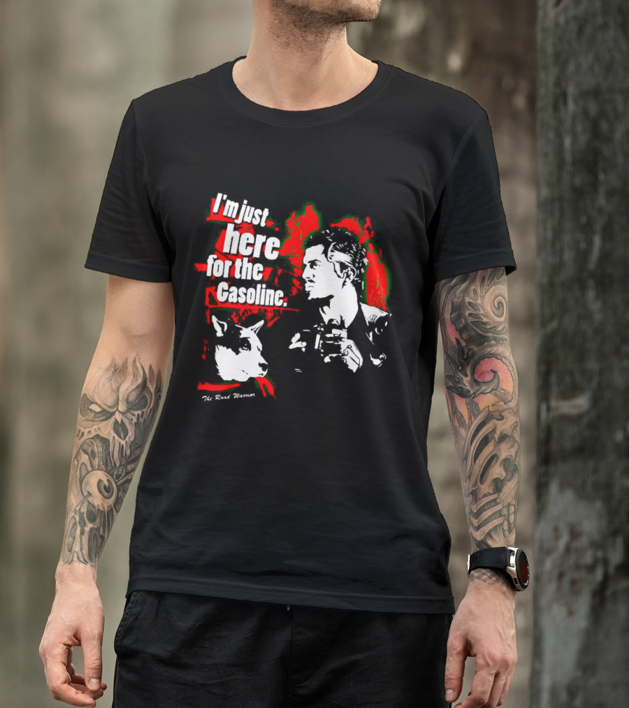 I'm Just Here For The Gasoline The Road Warrior T-Shirt