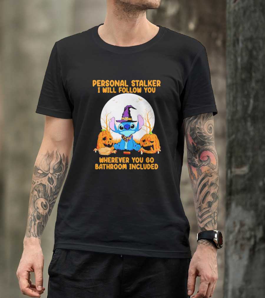 Personal Stalker I Will Follow You Wherever You Go Bathroom Included Halloween Stitch T-Shirt