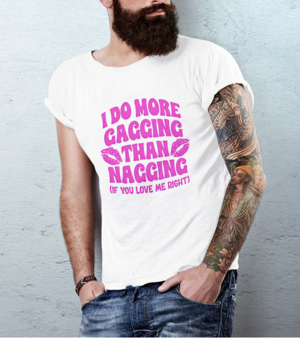I Do More Gagging Than Nagging If You Love Me Right Lips T-Shirt