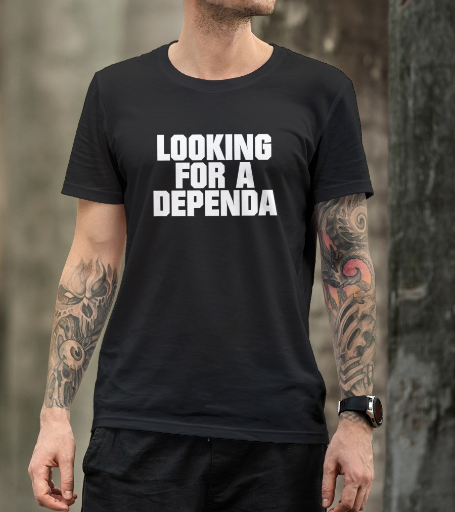Looking For A Dependa T-Shirt
