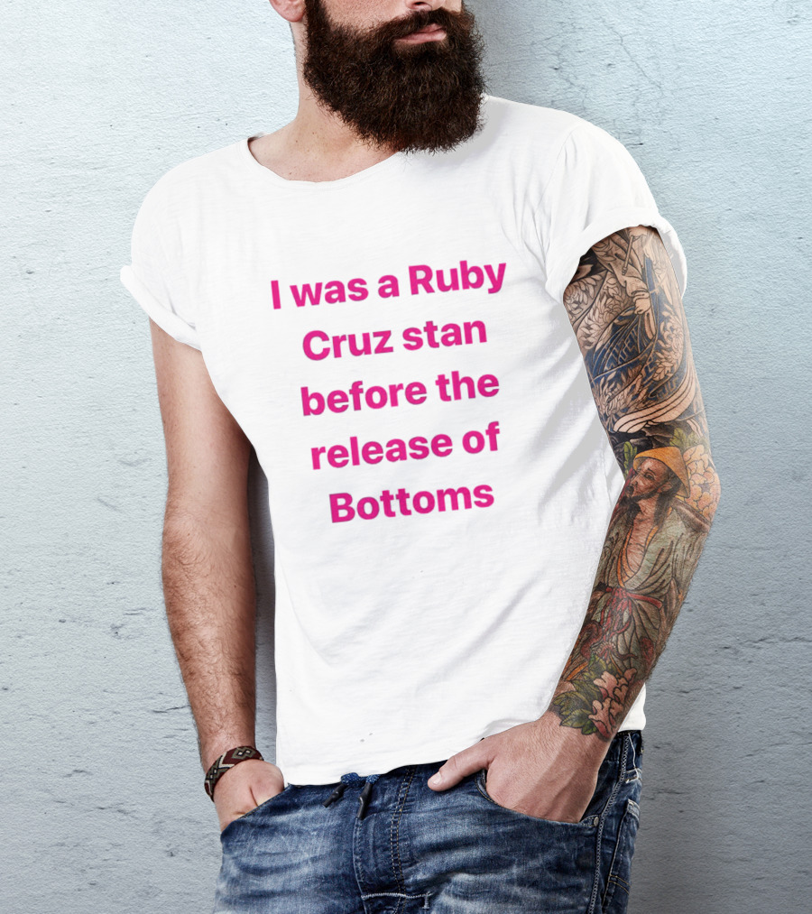 I Was A Ruby Cruz Stan Before The Release Of Bottoms T-Shirt