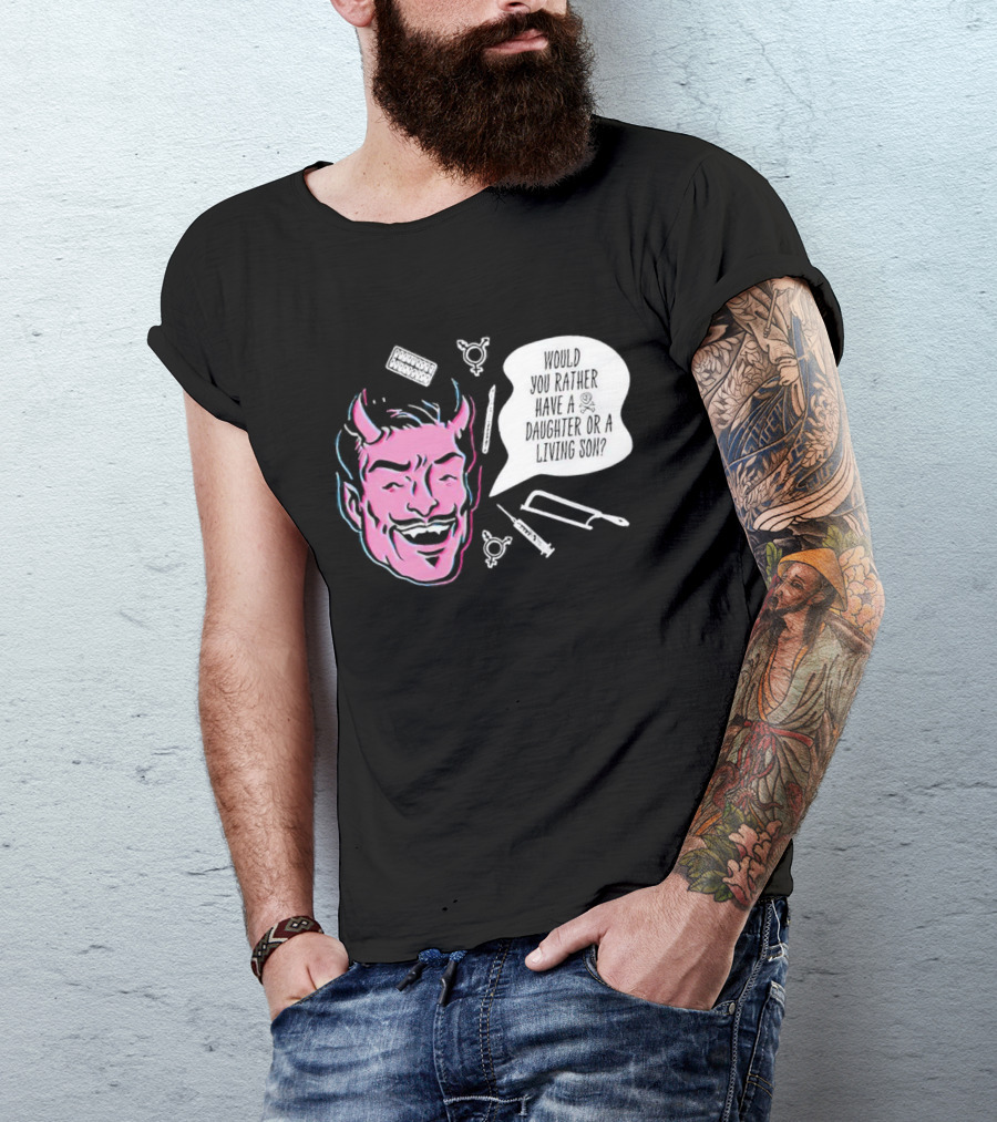 Powdered Wig Machine Devil Face Would You Rather Have A Daughter Or A Living Son T-Shirt