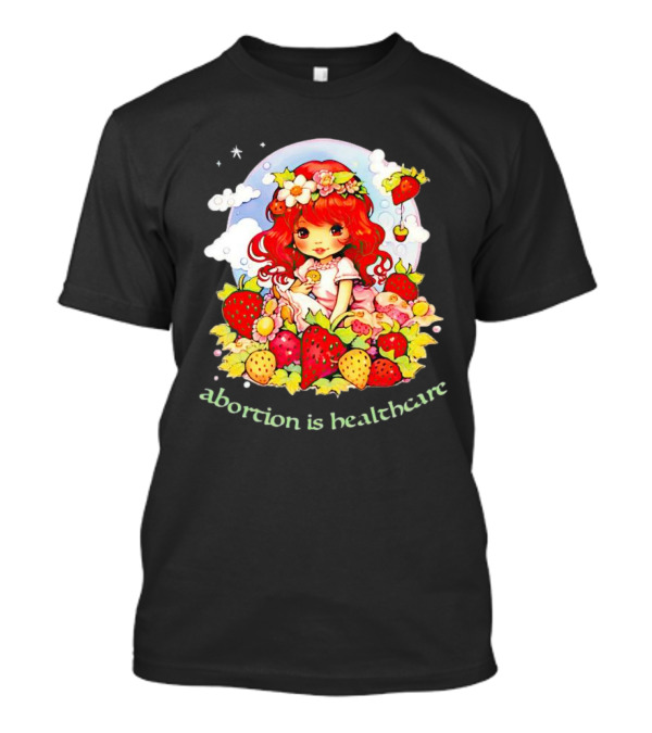 Abortion Is Healthcare Strawberry Girl With Flowers And Fruits T-Shirt