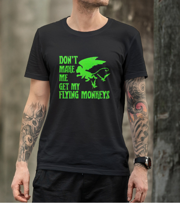 Don’t Make Me Get My Flying Monkeys Text With Winged Monkeys T-Shirt