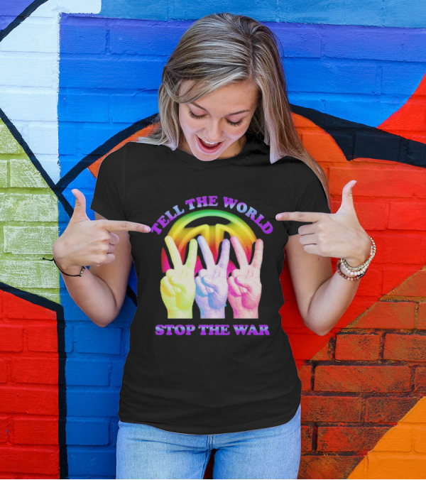 Tell The World Stop The War Peace Sign And Colorful Victory Hands T-Shirt