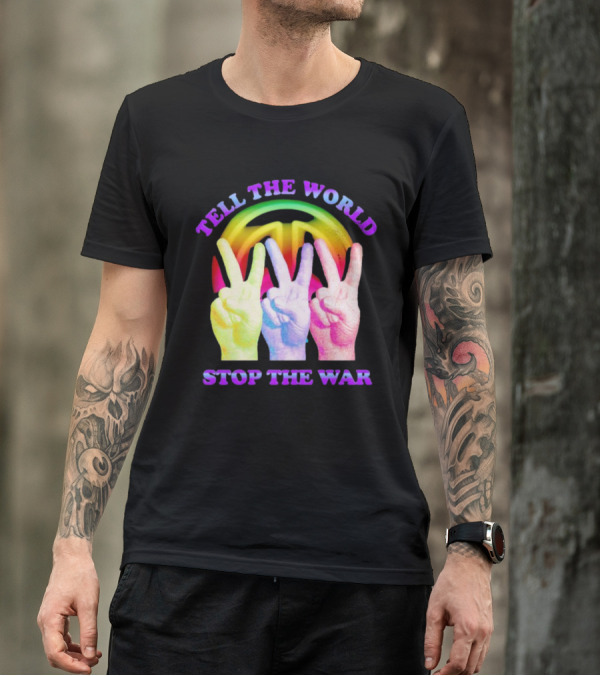 Tell The World Stop The War Peace Sign And Colorful Victory Hands T-Shirt