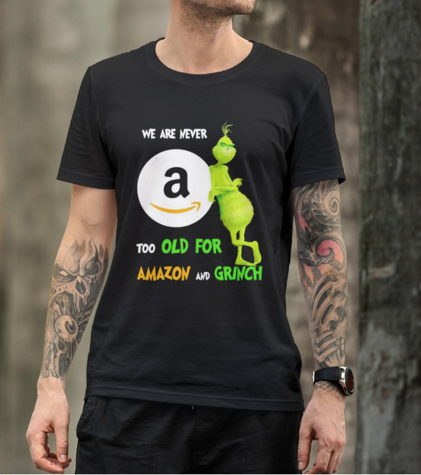 We Are Never Too Old For Amazon And Grinch Holiday Fun T-Shirt