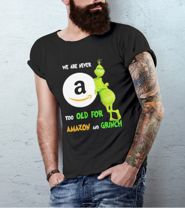 We Are Never Too Old For Amazon And Grinch Holiday Fun T-Shirt