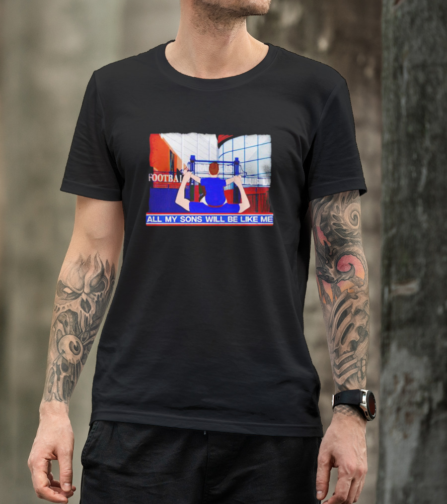 All My Sons Will Be Like Me Football Dreams Stadium Aspirations T-Shirt