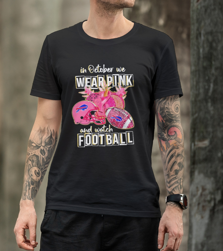 In October We Wear Pink And Watch Football Buffalo Bills T-Shirt