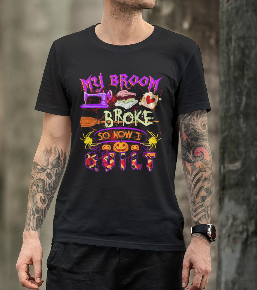 My Broom Broke So Now I Quilt Halloween Sewing Machine Pumpkins Spiders T-Shirt