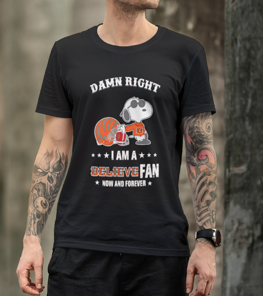 Damn Right I Am A Believe Fan Now And Forever Snoopy Cincinnati Bengals T-Shirt