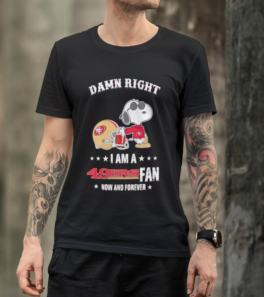 Damn Right I Am A San Francisco 49ers Fan Now And Forever Snoopy T-Shirt