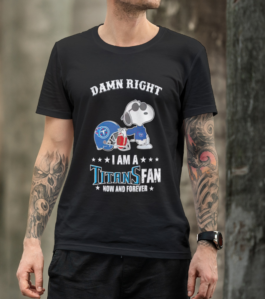 Damn Right Snoopy I Am A Tennessee Titans Fan Now And Forever T-Shirt