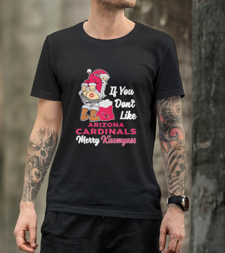 If You Don't Like Arizona Cardinals Merry Kissmyass Santa T-Shirt