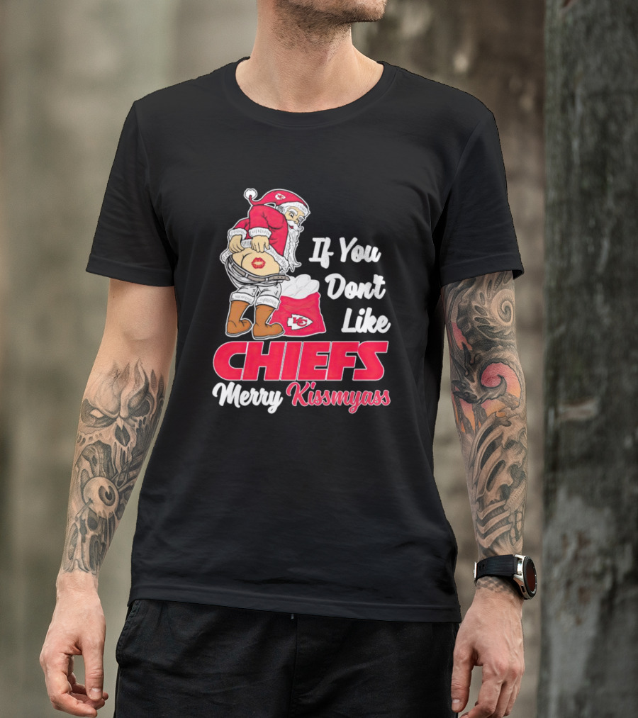 If You Don’t Like Kansas City Chiefs Merry Kissmyass Santa Chiefs T-Shirt