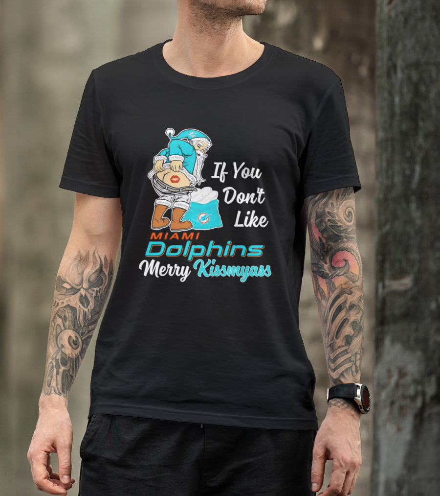 If You Don't Like Miami Dolphins Merry Kissmyass T-Shirt