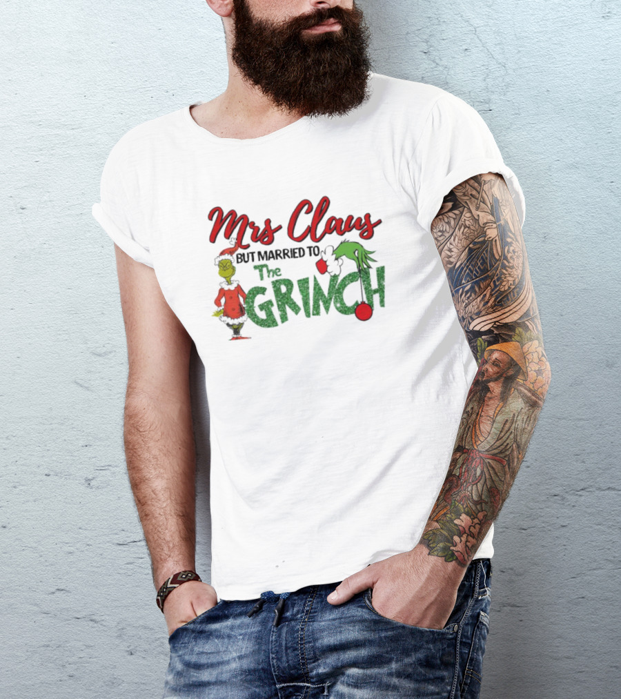 Mrs Claus But Married To The Grinch Holiday Humor T-Shirt
