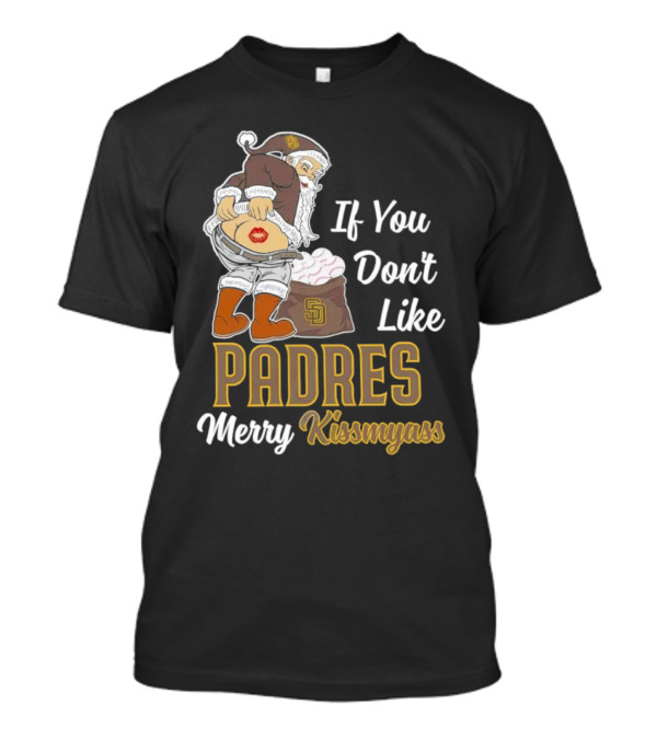 If You Don't Like Padres Merry Kissmyass Santa Claus T-Shirt