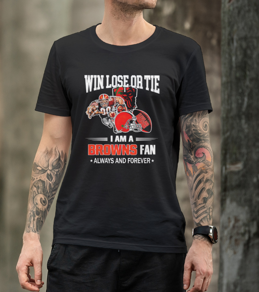 Cleveland Browns Win Lose Or Tie I Am A Browns Fan Always And Forever T-Shirt