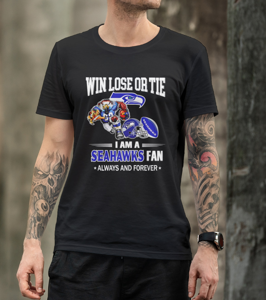 Win Lose Or Tie I Am A Seahawks Fan Always And Forever T-Shirt