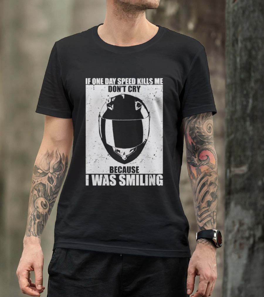 If One Day Speed Kills Me Don't Cry Because I Was Smiling Helmet T-Shirt