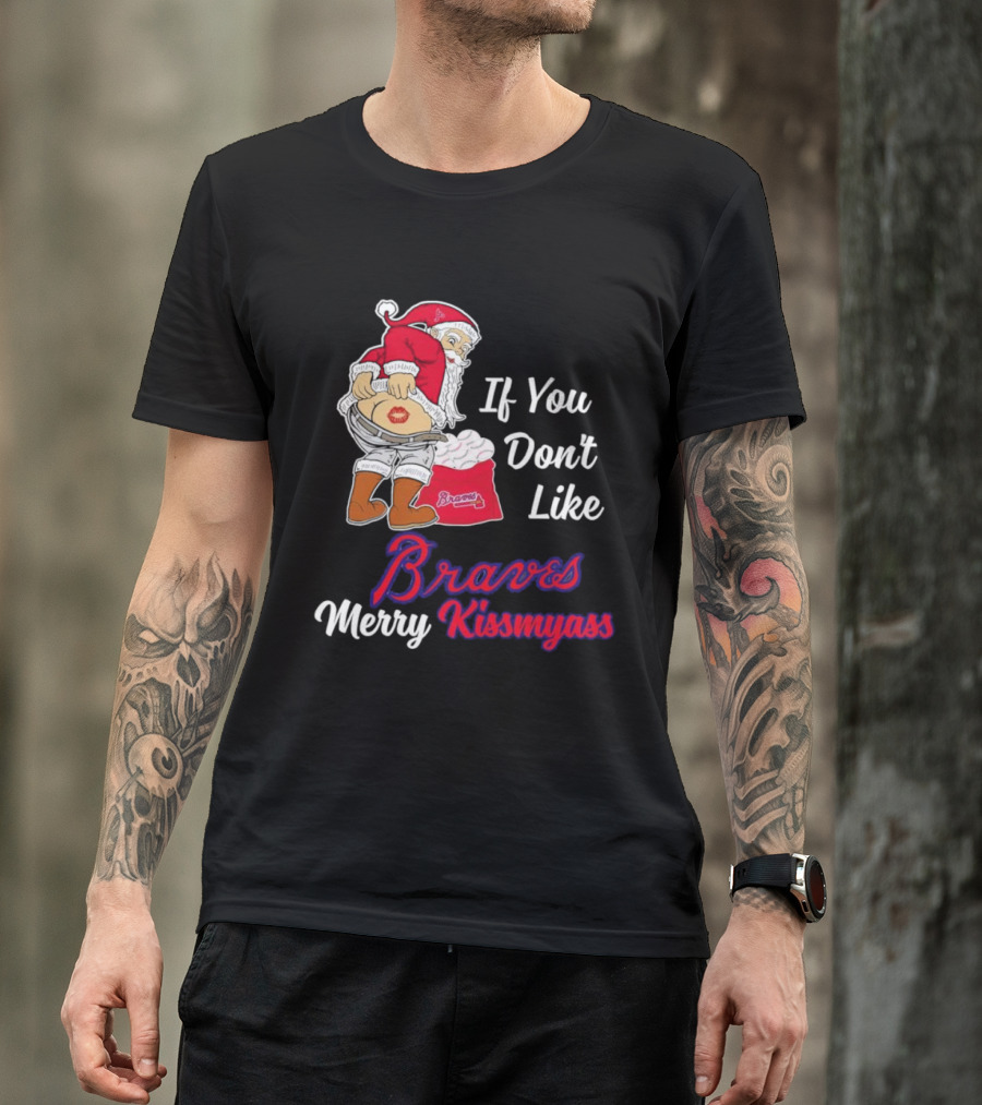 If You Don't Like Braves Merry Kissmyass Santa Claus T-Shirt