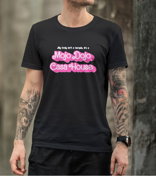 Barbie My Body Isn’t A Temple It’s A Mojo Dojo Casa House T-Shirt
