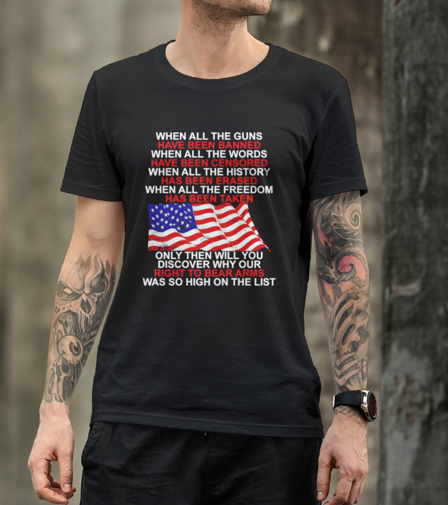 When All The Guns Have Been Banned All The Words Censored History Erased Freedom Taken USA Flag Right To Bear Arms T-Shirt