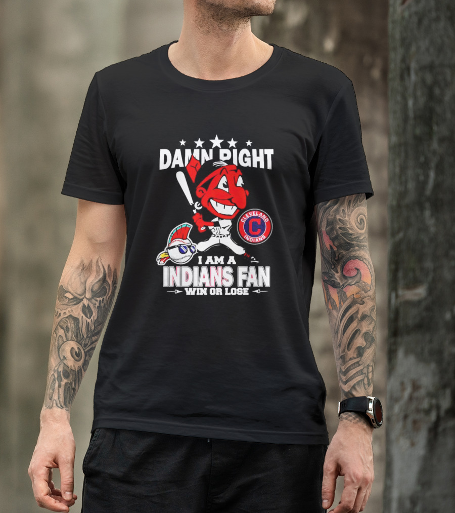 Damn Right I Am A Cleveland Indians Fan Win Or Lose T-Shirt
