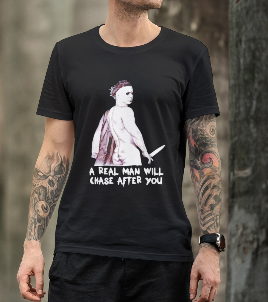 Michael Myers A Real Man Will Chase After You Halloween T-Shirt