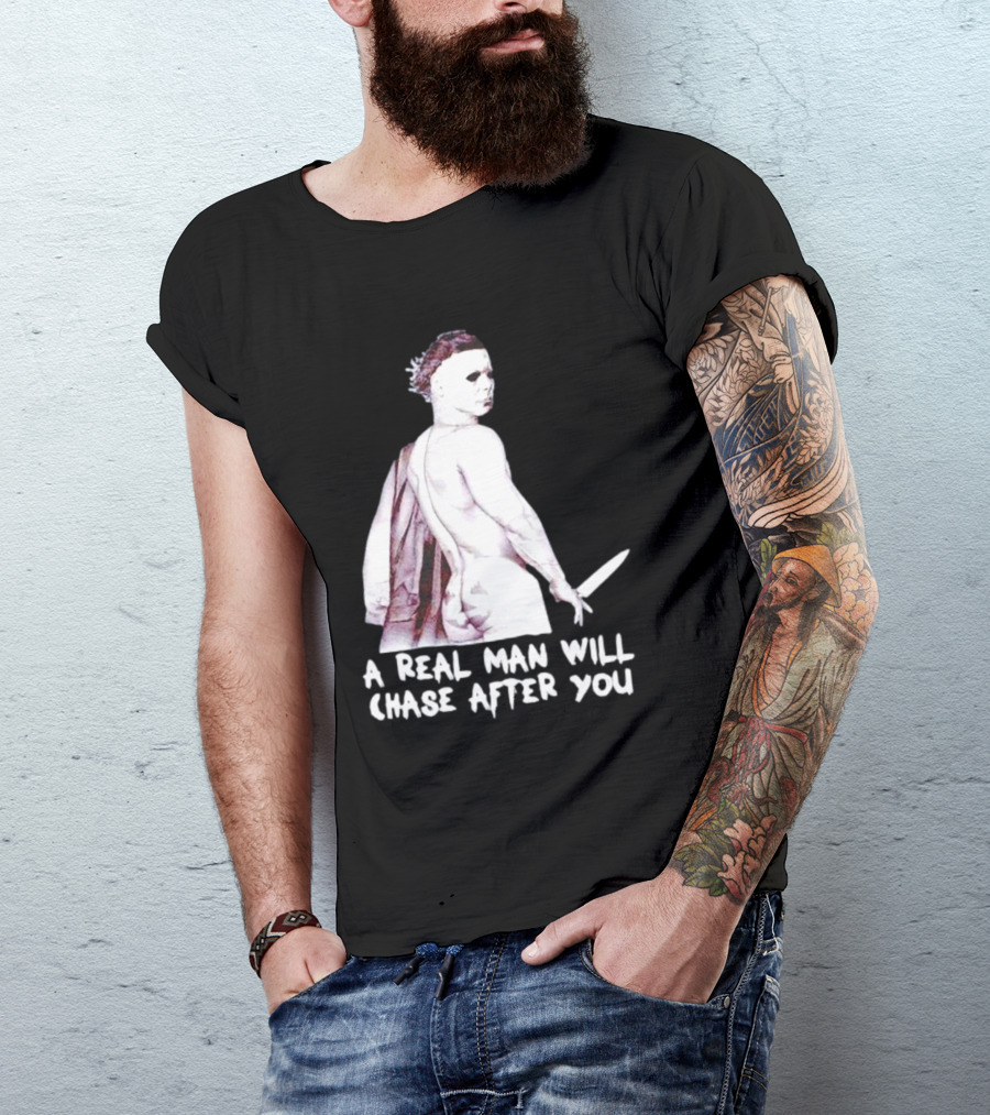 Michael Myers A Real Man Will Chase After You Halloween T-Shirt