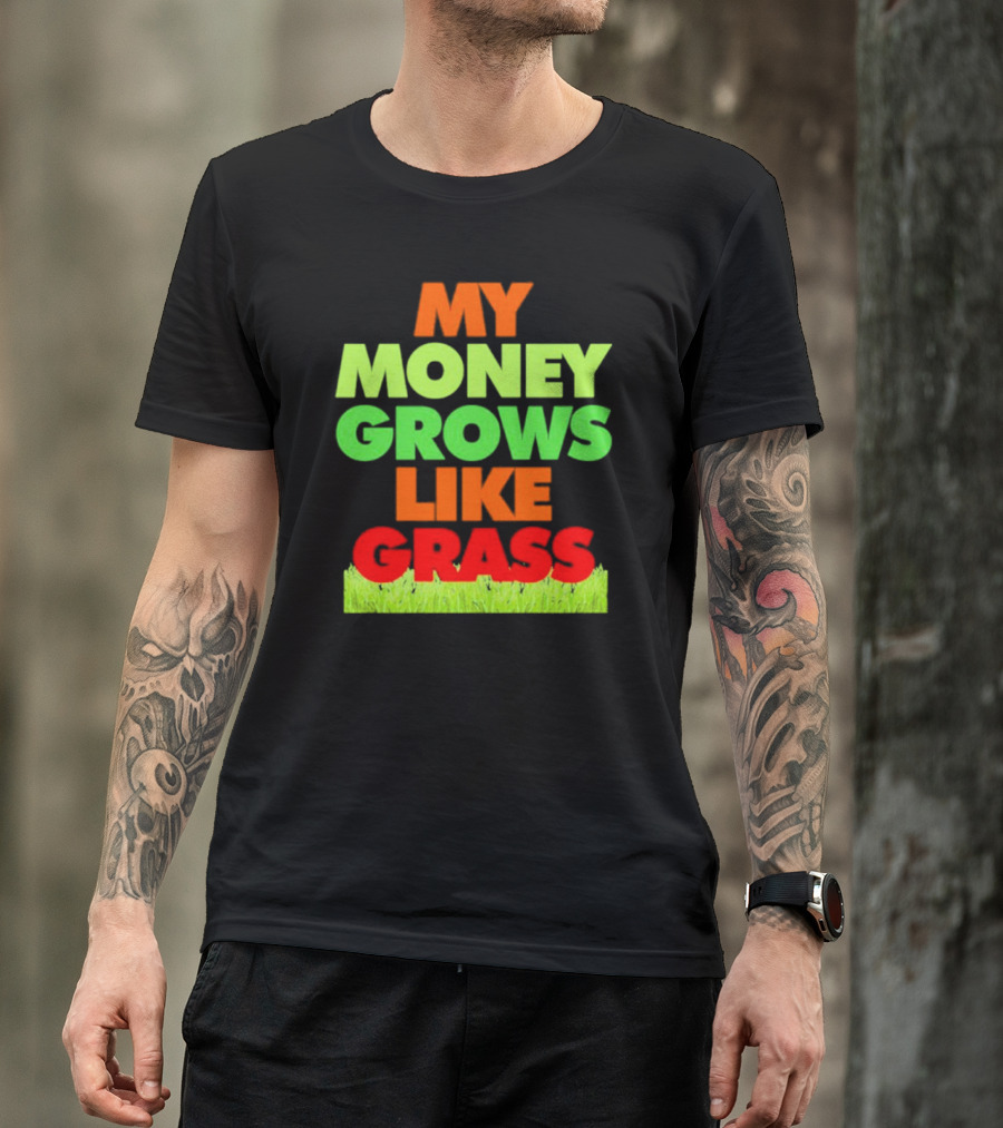 MY MONEY GROWS LIKE GRASS WITH VIBRANT COLORS AND GREEN BOTTOM T-Shirt