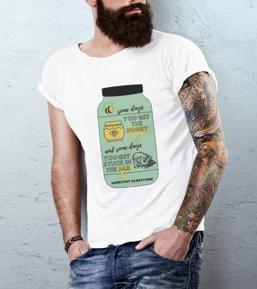 Honeypot Acres Farm Some Days You Get The Honey And Some Days You Get Stuck In The Jar T-Shirt