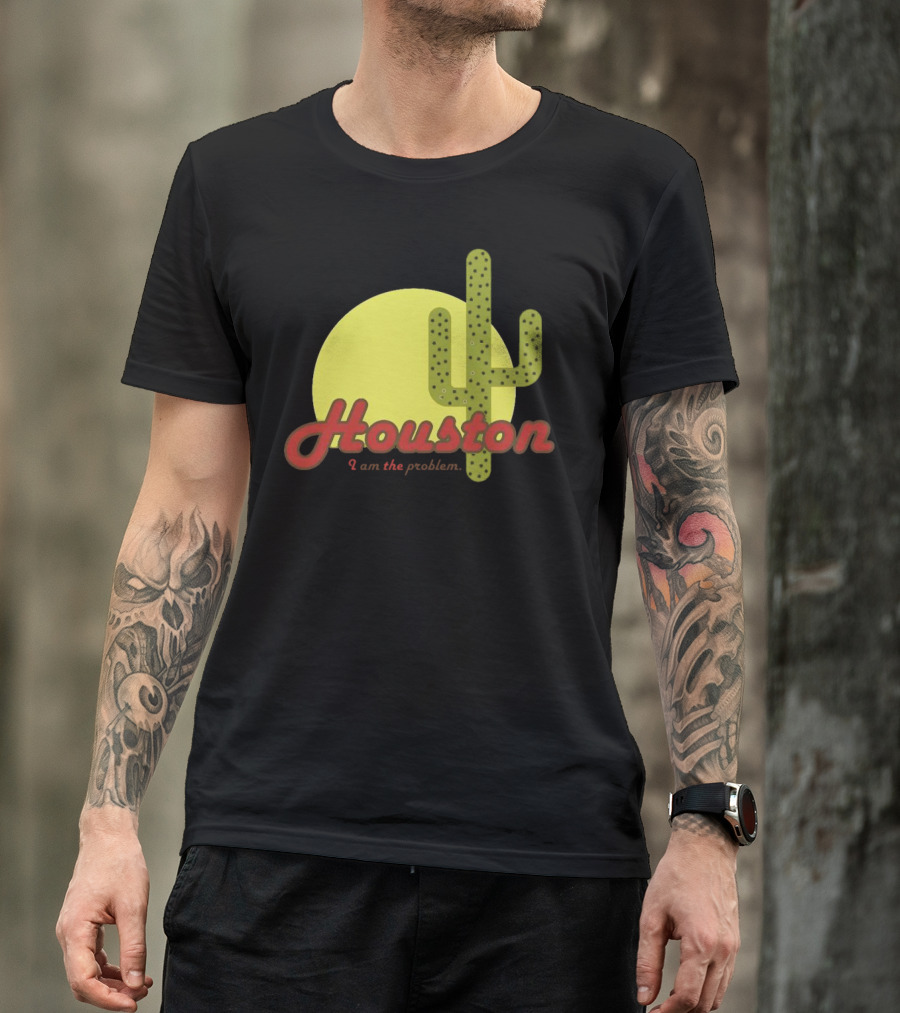 Houston I Am The Problem Cactus Sunset T-Shirt