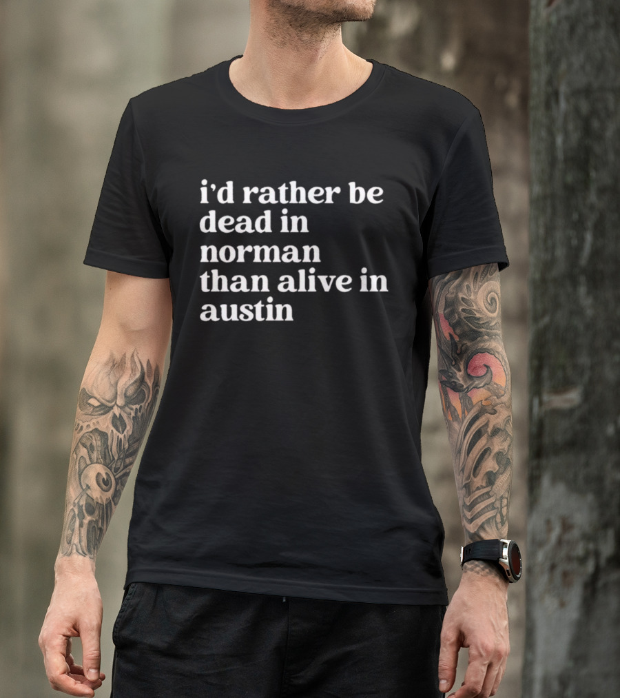 I'd Rather Be Dead In Norman Than Alive In Austin Shirt Rivalry T-Shirt