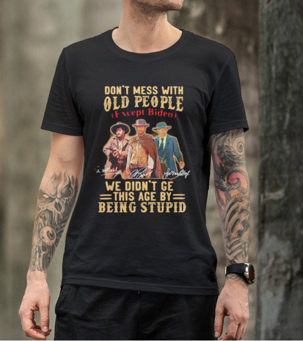 Don't Mess With Old People Except Biden We Didn't Get This Age By Being Stupid Cowboy T-Shirt