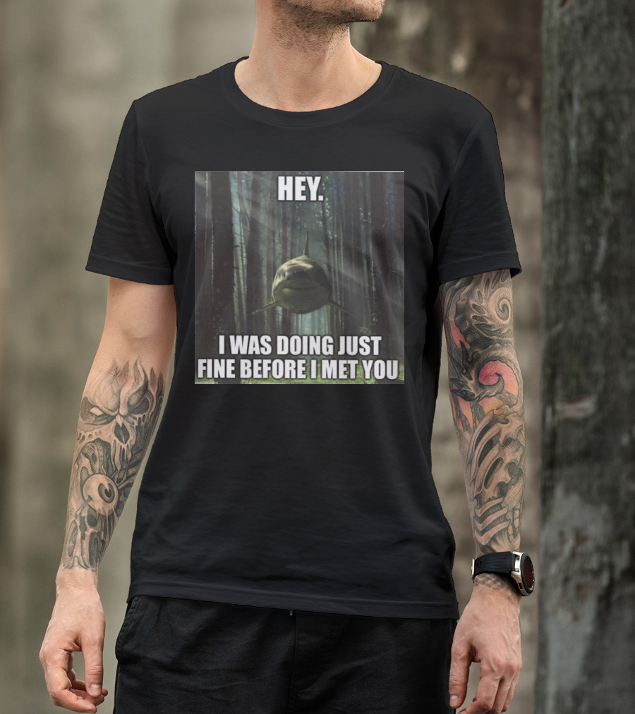 Hey I Was Doing Just Fine Before I Met You Shark In Forest Scene T-Shirt