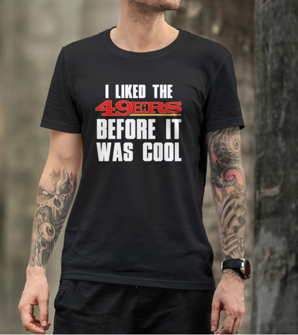 I Liked The 49ers Before It Was Cool Retro Fan T-Shirt