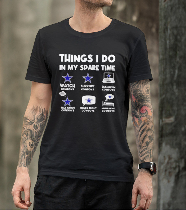 Things I Do In My Spare Time Watch Cowboys Support Cowboys Research Cowboys Talk About Cowboys Thinks About Cowboys Dream About Cowboys T-Shirt