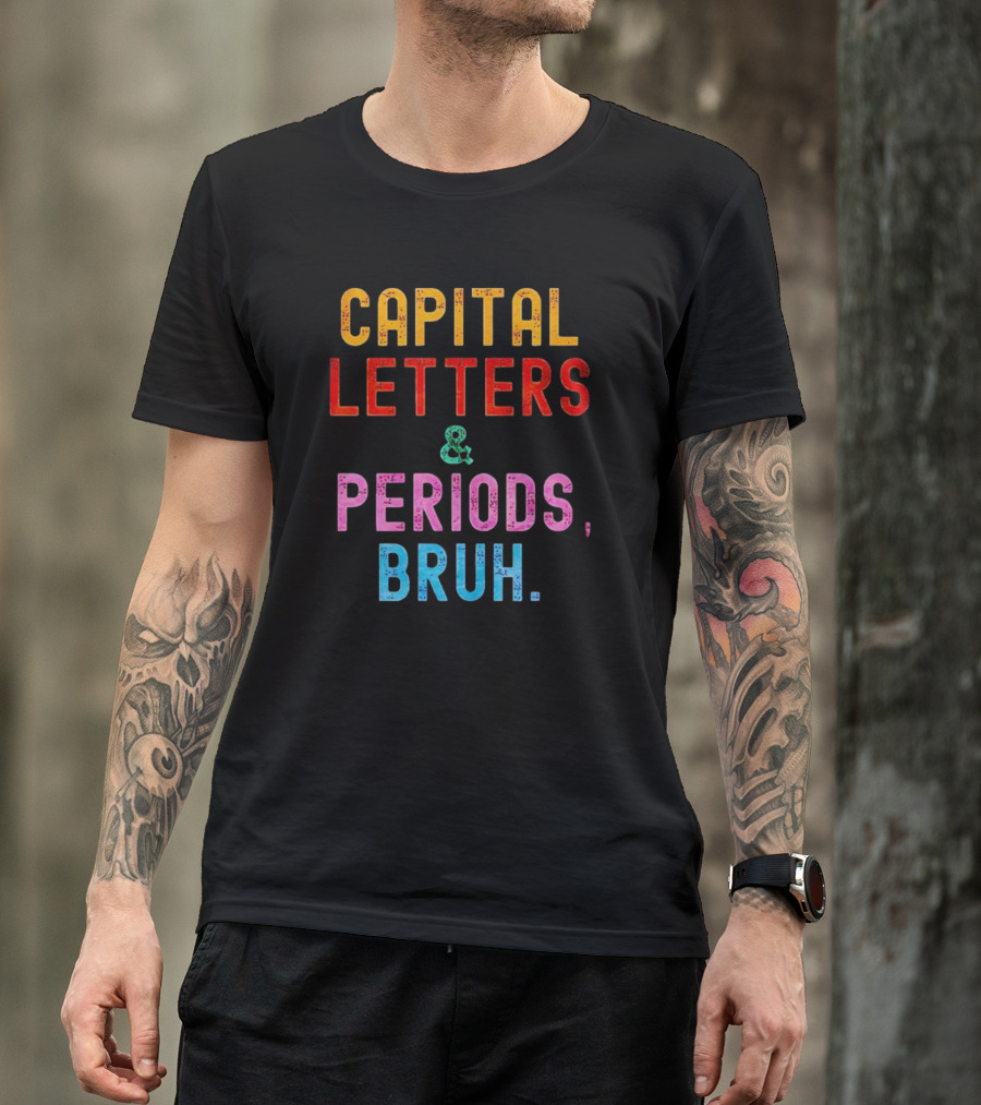 CAPITAL LETTERS And PERIODS, BRUH T-Shirt